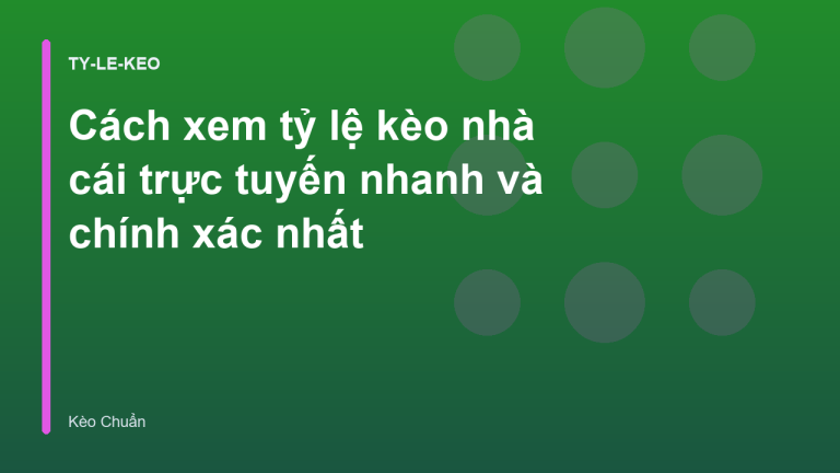 Cách xem tỷ lệ kèo nhà cái trực tuyến nhanh và chính xác nhất