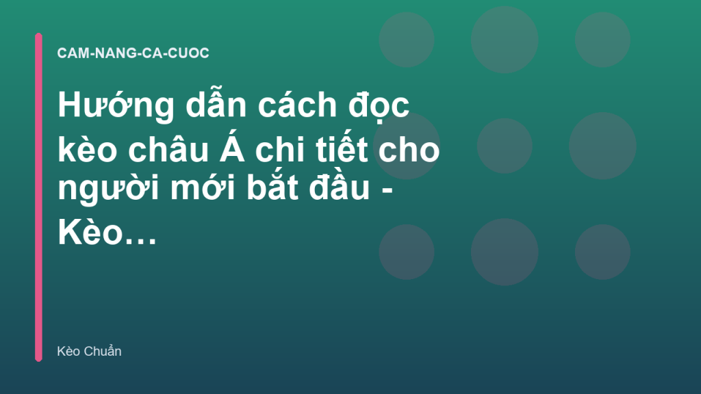 Hướng dẫn cách đọc kèo châu Á chi tiết cho người mới bắt đầu - Kèo Chuẩn