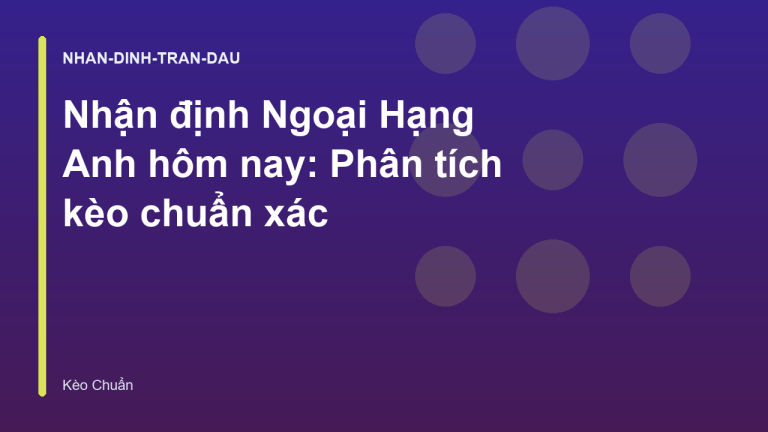 Nhận định Ngoại Hạng Anh hôm nay: Phân tích kèo chuẩn xác