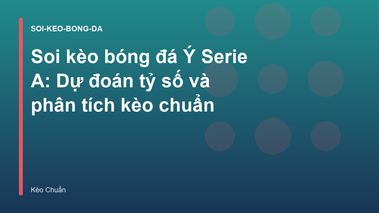 Soi kèo bóng đá Ý Serie A: Dự đoán tỷ số và phân tích kèo chuẩn