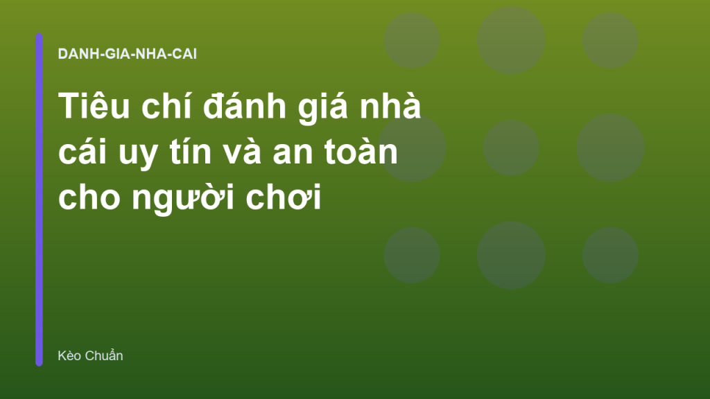 Tiêu chí đánh giá nhà cái uy tín và an toàn cho người chơi