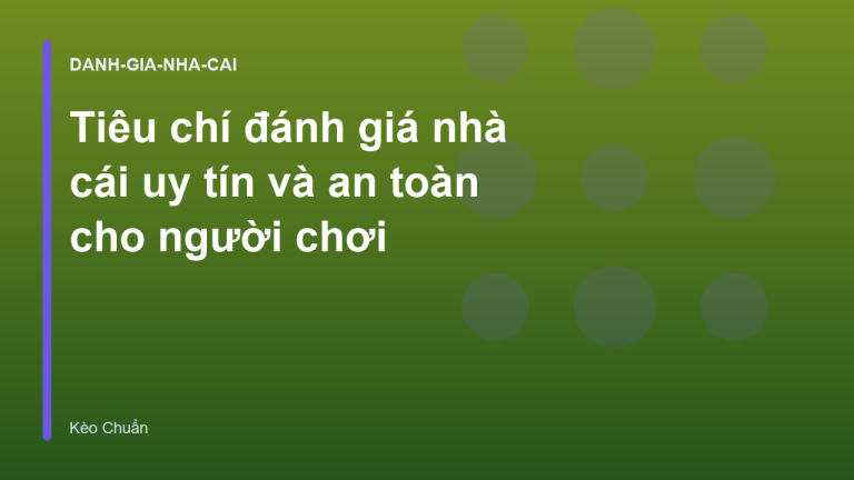 Tiêu chí đánh giá nhà cái uy tín và an toàn cho người chơi