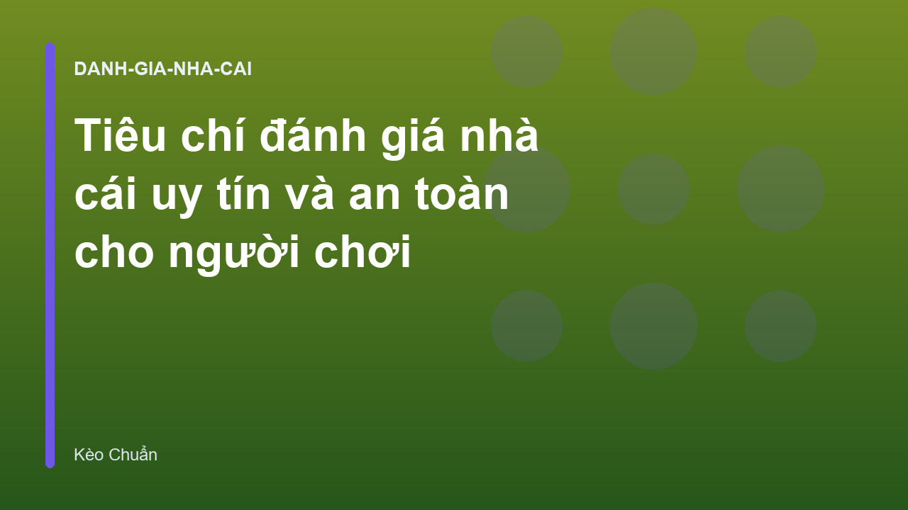 Tiêu chí đánh giá nhà cái uy tín và an toàn cho người chơi